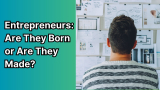Entrepreneurs: Are They Born or Are They Made?