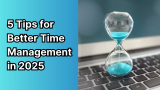 5 Tips for Better Time Management in 2025