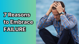 7 Reasons to Embrace Failure for a Stronger You